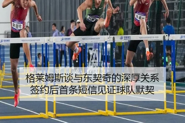 格莱姆斯谈与东契奇的深厚关系 签约后首条短信见证球队默契